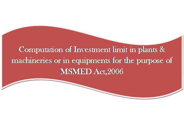 Wave: Computation of Investment limit in plants & machineries or in equipments for the purpose of MSMED Act,2006